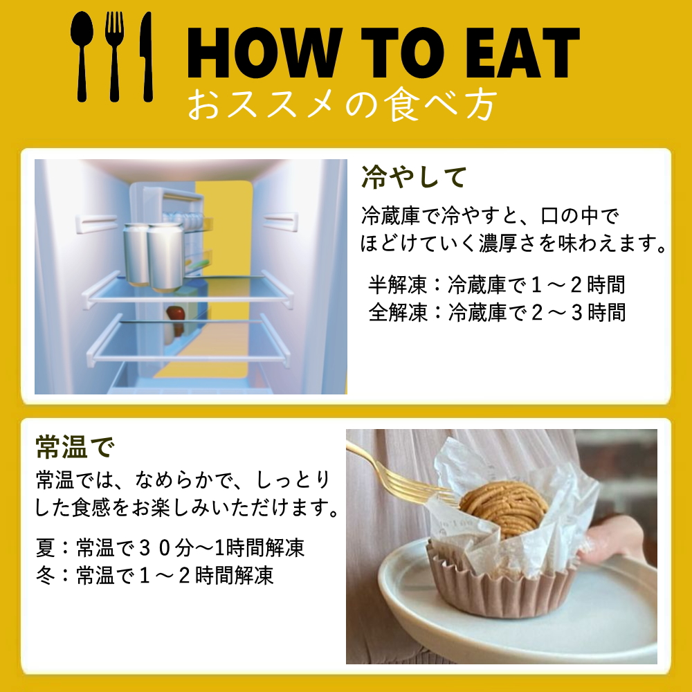 ～冷やして～冷蔵庫で冷やすと口の中でほどけていく濃厚さを味わえます。～常温で～常温ではなめらかでしっとりとした食感をお楽しみください。