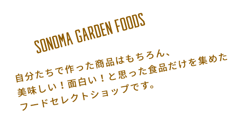 自分たちで作った商品はもちろん、美味しい！面白い！と思った食品だけを集めたフードセレクトショップです。